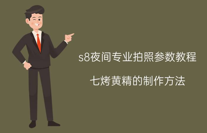 s8夜间专业拍照参数教程 七烤黄精的制作方法？